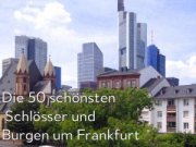 Die 50 schönsten Schlösser und Burgen um Frankfurt